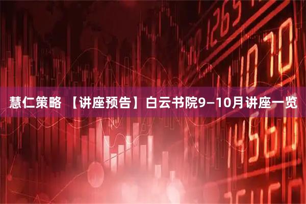 慧仁策略 【讲座预告】白云书院9—10月讲座一览